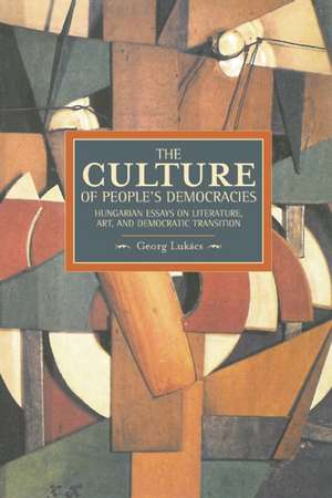 Culture Of People's Democracy, The: Hungarian Essays On Literature, Art, And Democratic Transition, 1945-1948: Historical Materialism, Volume 42 de Gyorgy Lukacs