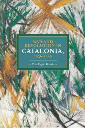 War And Revolution In Catalonia, 1936-1939: Historical Materialism, Volume 58 de Pelai Pages i Blanch