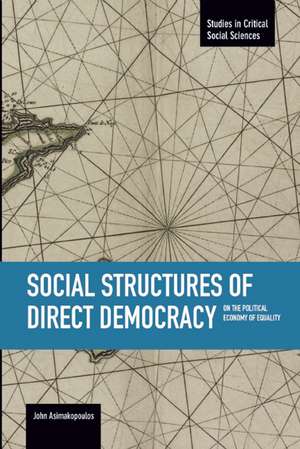 Social Structures Of Direct Democracy: On The Political Economy Of Equality: Studies in Critical Social Sciences, Volume 68 de John Asimakopoulos