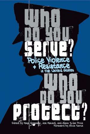 Who Do You Serve, Who Do You Protect?: Police Violence and Resistance in the United States de Alicia Garza