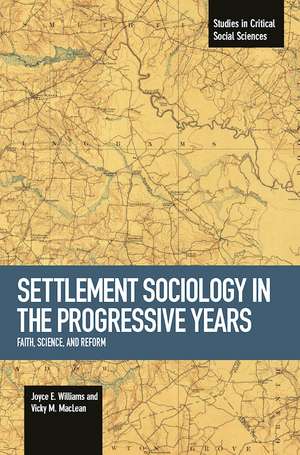 Settlement Sociology In Progressive Years: Faith, Science, And Reform: Studies in Critical Social Sciences, Volume 75 de Joyce E. Williams