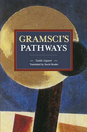 Gramsci's Pathways: Historical Materialism Volume 102 de Guido Liguori