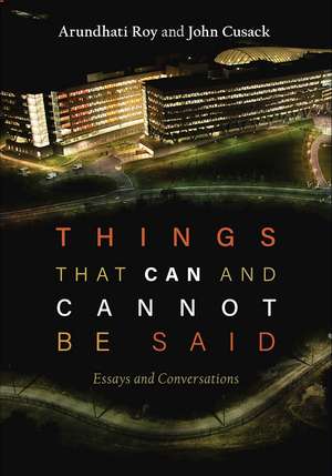 Things that Can and Cannot Be Said: Essays and Conversations de Arundhati Roy