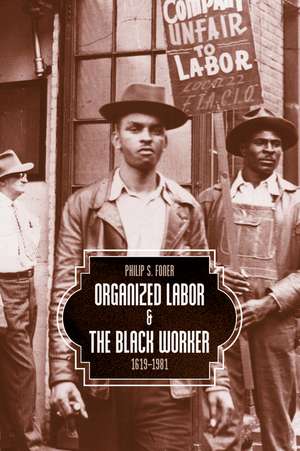 Organized Labor And The Black Worker: 1619-1981 de Philip S. Foner