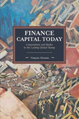 Finance Capital Today: Corporations and Banks in the Lasting Global Slump de Francois Chesnais