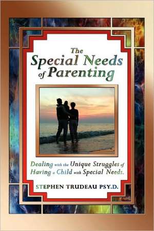 The Special Needs of Parenting de Stephen Trudeau