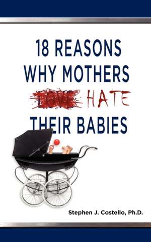 18 Reasons Why Mothers Hate Their Babies de Stephen Costello