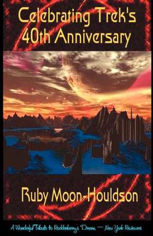 Celebrating Trek's 40th Anniversary - A Reference de Ruby Moon-Houldson