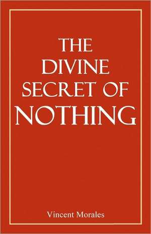 The Divine Secret of Nothing de Vincent Morales