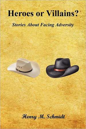 Heroes or Villains? - Stories about Facing Adversity de Henry M. Schmidt