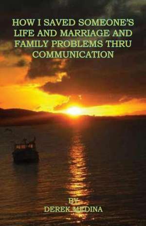 How I Saved Someone's Life and Marriage and Family Problems Thru Communication de Derek Medina