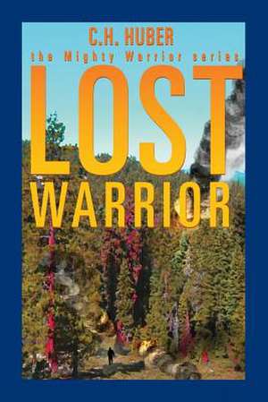 Lost Warrior - The Mighty Warrior Series - Volume II de C. H. Huber