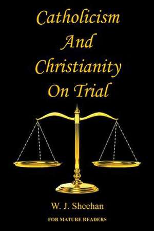 Catholicism and Christianity on Trial de W. J. Sheehan