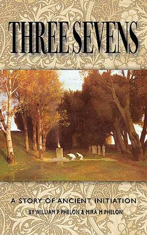 Three Sevens: A Story of Ancient Initiation de William P. Phelon