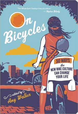 On Bicycles: 50 Ways the New Bike Culture Can Change Your Life de Amy Walker