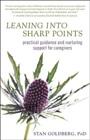 Leaning Into Sharp Points: Practical Guidance and Nurturing Support for Caregivers de Stan Goldberg