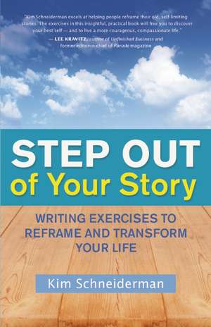 Step Out of Your Story: Writing Exercises to Reframe and Transform Your Life de Kim Schneiderman