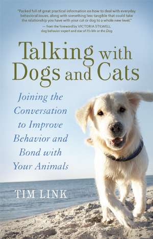 Talking with Dogs and Cats: Joining the Conversation to Improve Behavior and Bond with Your Animals de Tim Link