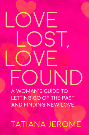 Love Lost, Love Found: A Woman's Guide to Letting Go of the Past and Finding New Love de Tatiana Jerome