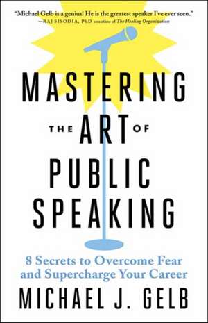 Mastering the Art of Public Speaking de Michael J. Gelb