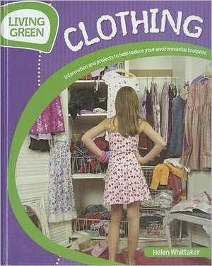 Clothing: Information and Projects to Reduce Your Environmental Footprint de Helen Whittaker