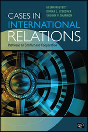 Cases in International Relations: Pathways to Conflict and Cooperation de Glenn P. Hastedt