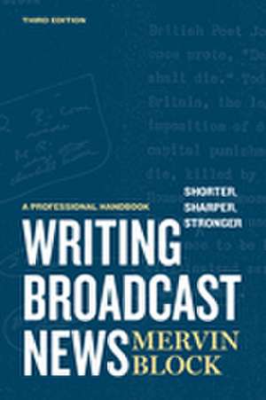 Writing Broadcast News — Shorter, Sharper, Stronger: A Professional Handbook de Mervin Block