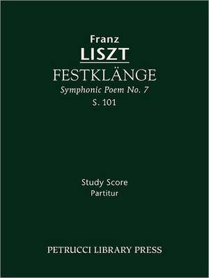 Festklange (Symphonic Poem No. 7), S. 101 - Study Score: Lamento E Trionfo (Symphonic Poem No. 2), S. 96 - Study Score de Franz Liszt