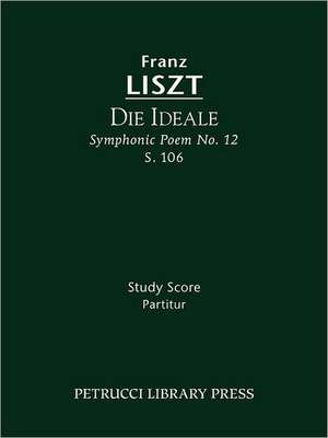 Die Ideale (Symphonic Poem No. 12), S. 106 - Study Score: Lamento E Trionfo (Symphonic Poem No. 2), S. 96 - Study Score de Franz Liszt