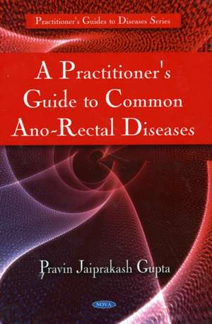 Practitioner's Guide to Common Ano-Rectal Diseases de Pravin Jaiprakash Gupta