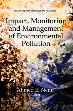 Impact, Monitoring and Management of Environmental Pollution: Pollution Science, Technology and Abatement de Ahmed El Nemr