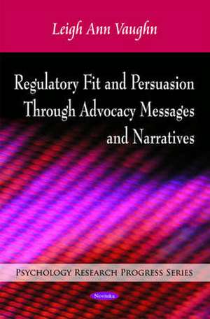 Regulatory Fit and Persuasion Through Advocacy Messages and Narratives de Leigh Ann Vaughn