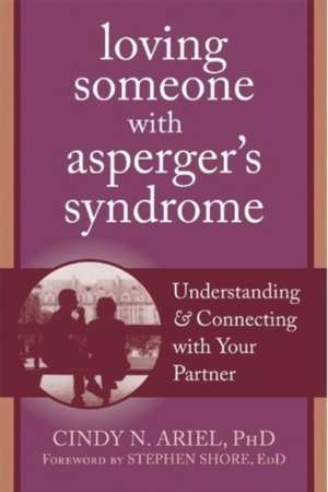 Loving Someone with Asperger's Syndrome: Understanding and Connecting with Your Partner de Cindy Ariel