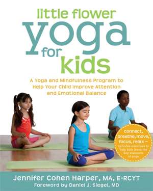 Little Flower Yoga for Kids: A Yoga and Mindfulness Program to Help Your Child Improve Attention and Emotional Balance de Jennifer Cohen Harper