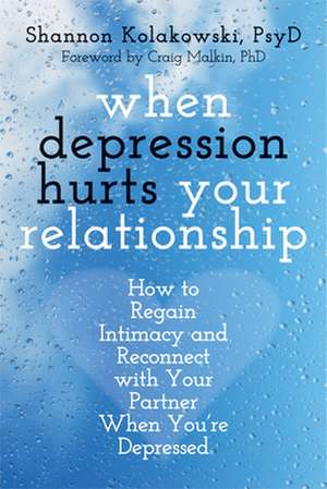 When Depression Hurts Your Relationship: How to Regain Intimacy and Reconnect with Your Partner When You're Depressed de Shannon Kolakowski