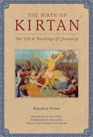 The Birth of Kirtan: The Life and Teachings of Chaitanya de Ranchor Prime