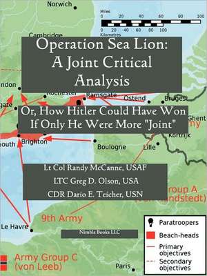 Operation Sea Lion: A Joint Critical Analysis, Or, How Hitler Could Have Won, If He Were More Joint de Lt Col Randy McCanne