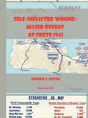 Self-Inflicted Wound Allied Defeat in Crete, May 1941 de Samuel J. Kostic