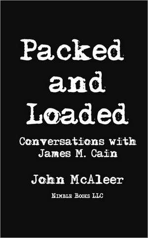 Packed and Loaded: Conversations with James M. Cain de James M. Cain