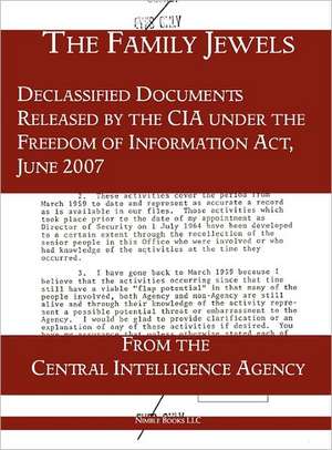 The Family Jewels: Declassified Documents Released by the CIA Under the Freedom of Information ACT, June 2007 de Central Intelligence Agency