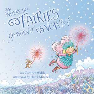 WHERE DO FAIRIES GO WHEN IT SNCB de Liza Gardner Walsh