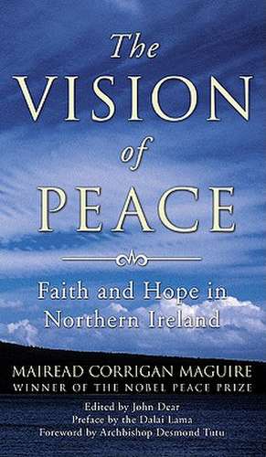 The Vision of Peace: Faith and Hope in Northern Ireland de Mairead Corrigan Maguire