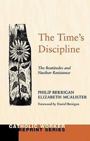 The Time's Discipline: The Beatitudes and Nuclear Resistance de Philip Berrigan