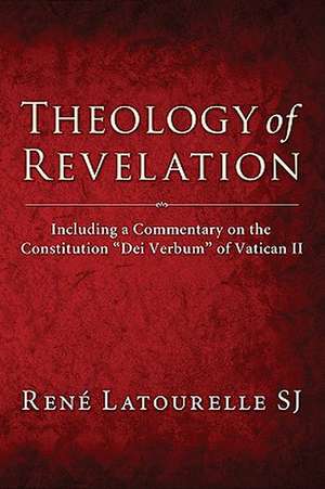 Theology of Revelation: Including a Commentary on the Constitution Dei Verbum of Vatican II de Rene Latourelle