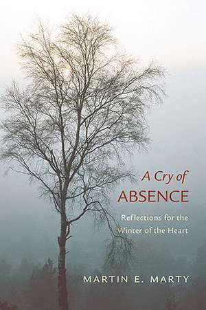 A Cry of Absence: Reflections for the Winter of the Heart de Martin E. Marty