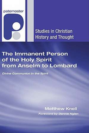 The Immanent Person of the Holy Spirit from Anselm to Lombard: Divine Communion in the Spirit de Matthew Knell