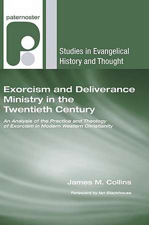 Exorcism and Deliverance Ministry in the Twentieth Century: An Analysis of the Practice and Theology of Exorcism in Modern Western Christianity de James M. Collins