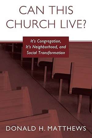 Can This Church Live?: A Congregation, Its Neighborhood, and Social Transformation de Donald H. Matthews