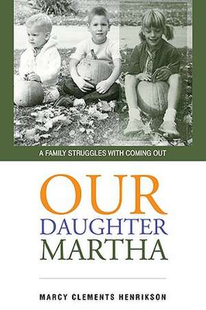 Our Daughter Martha: A Family Struggles with Coming Out de Marcy Clements Henrikson