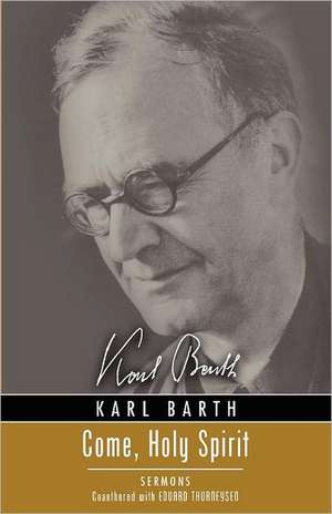 Come, Holy Spirit: Sermons de Karl Barth